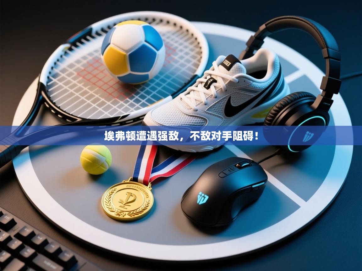 埃弗顿遭遇强敌，不敌对手阻碍！  第1张