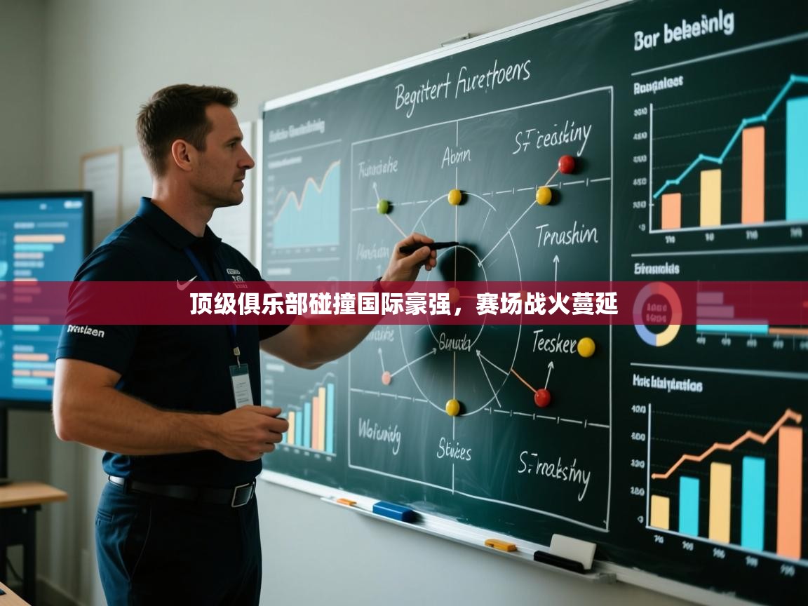 顶级俱乐部碰撞国际豪强，赛场战火蔓延  第2张