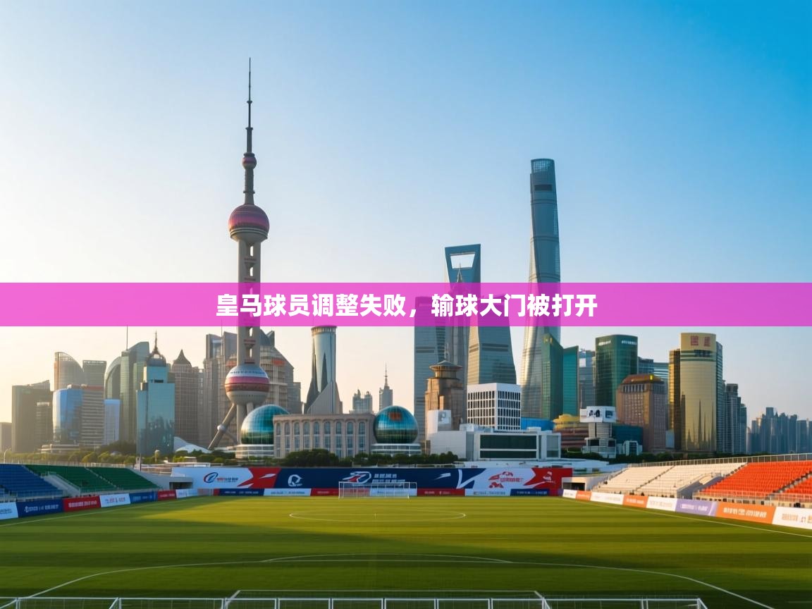 皇马球员调整失败，输球大门被打开  第1张