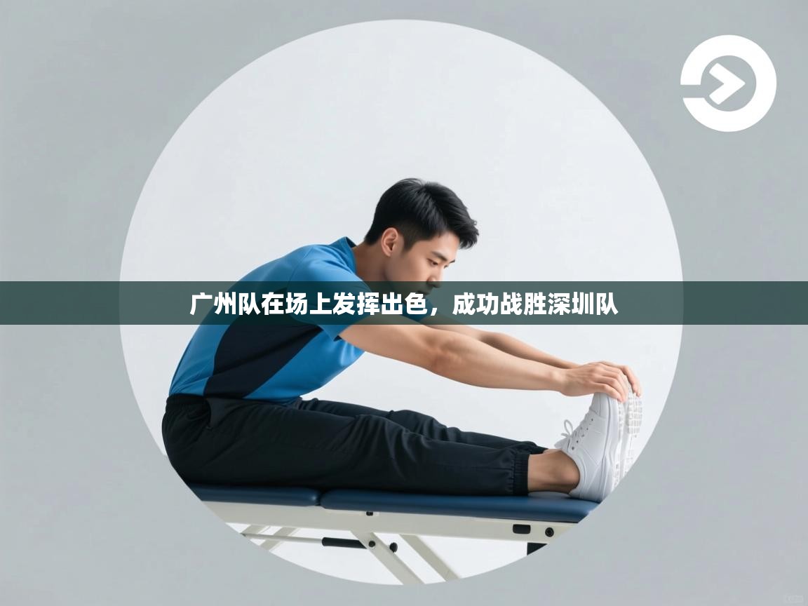 广州队在场上发挥出色，成功战胜深圳队  第2张