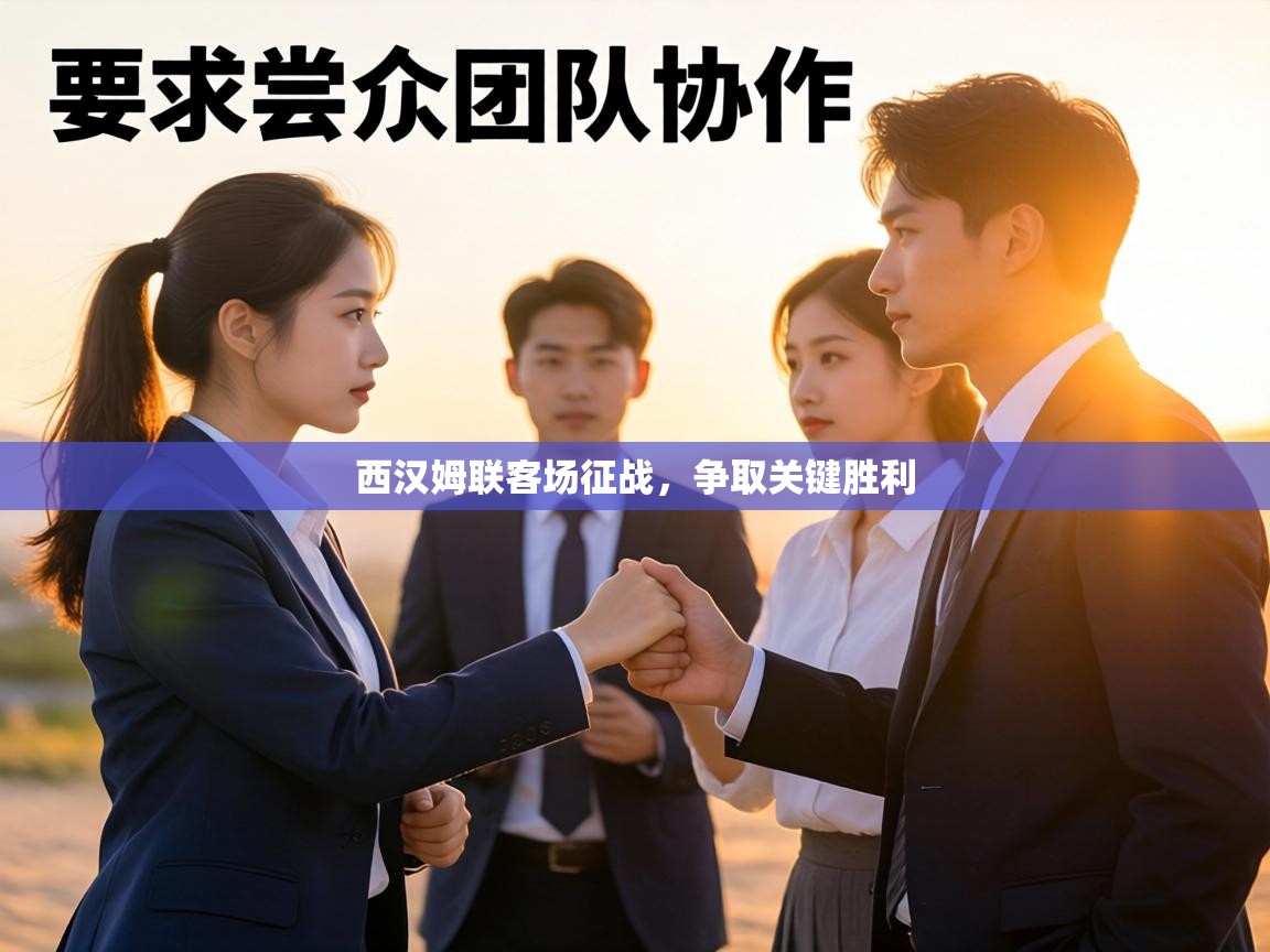 西汉姆联客场征战，争取关键胜利  第2张