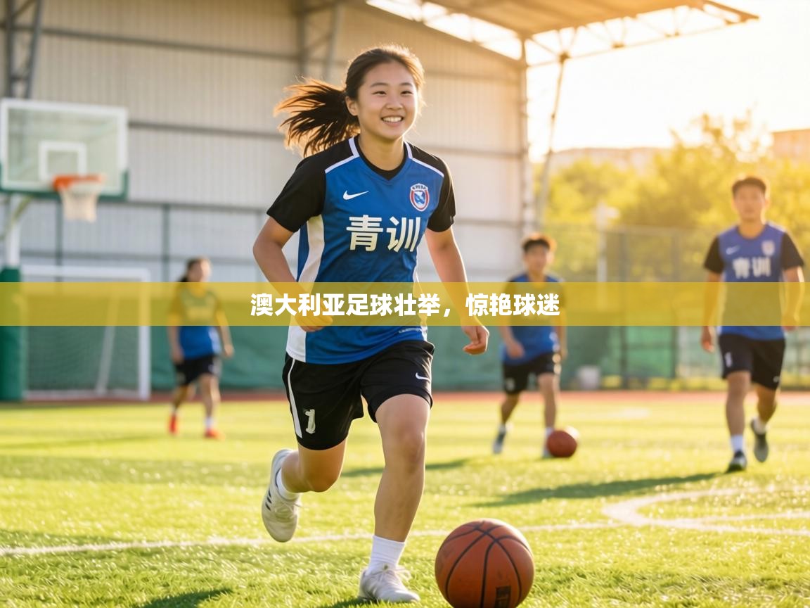 澳大利亚足球壮举,惊艳球迷 第1张